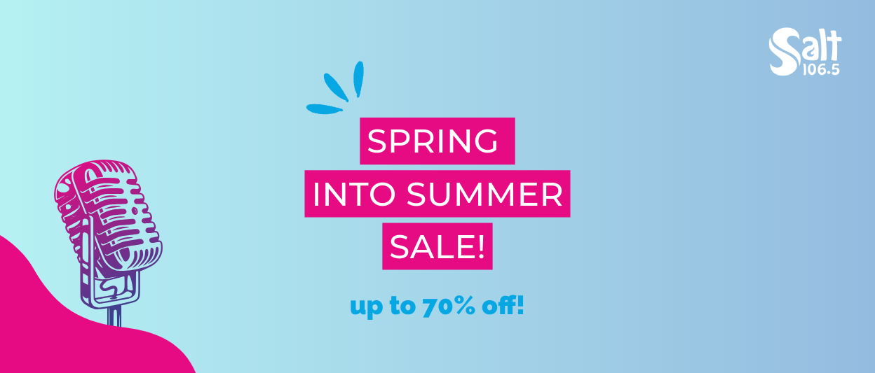 Spring into Summer Sale - Salt 106.5